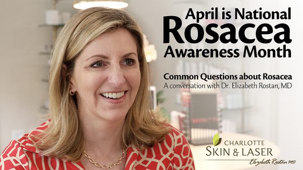 Common Questions About Rosacea: A conversation with Dr. Elizabeth Rostan, MD